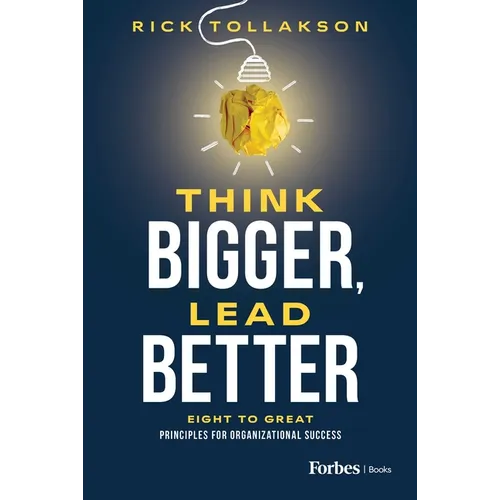 Think Bigger, Lead Better: Eight to Great Principles for Organizational Success - Hardcover