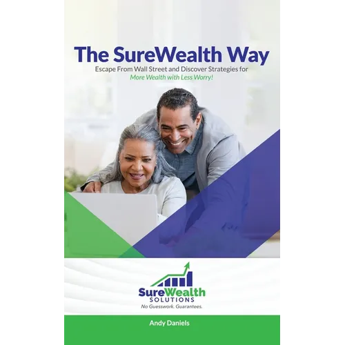 The Sure Wealth Way: Escape From Wall Street and Discover Strategies for More Wealth with Less Worry! - Paperback
