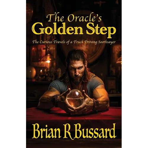 The Oracle's Golden Step: The Curious Travels of a Truck Driving Soothsayer - Paperback