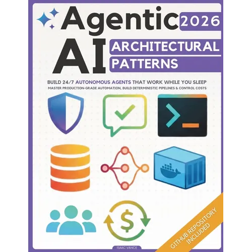 Agentic AI Architectural Patterns: Engineering Blueprint to Build 24/7 Autonomous Agents That Work While You Sleep Master Production-Grade Automation, - Paperback
