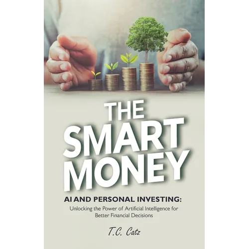 The Smart Money, AI and Personal Investing: Unlocking the Power of Artificial Intelligence for Better Financial Decisions - Paperback
