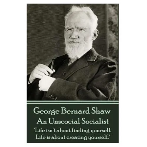 George Bernard Shaw - An Unsocial Socialist: 