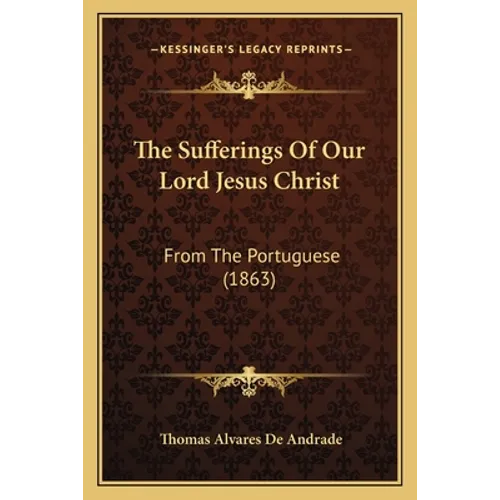 The Sufferings Of Our Lord Jesus Christ: From The Portuguese (1863) - Paperback