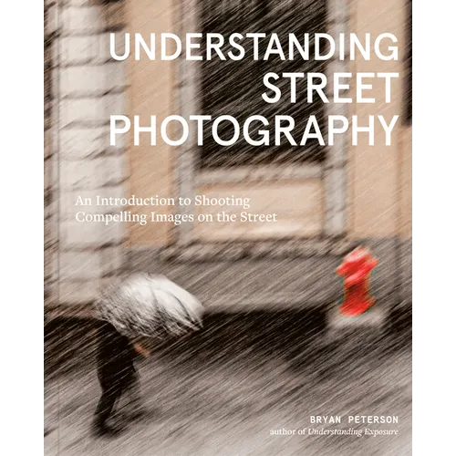 Understanding Street Photography: An Introduction to Shooting Compelling Images on the Street - Paperback