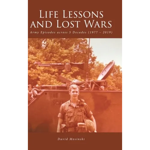 Life Lessons and Lost Wars: Army Episodes across 5 Decades (1977 - 2019) - Hardcover