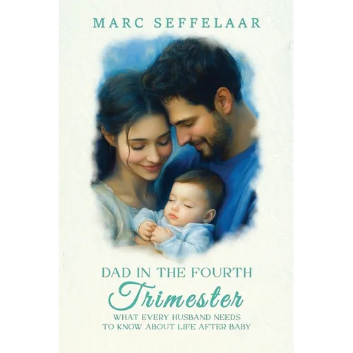 Dads in the Fourth Trimester What Every Husband Needs to Know About Life After Baby - Paperback