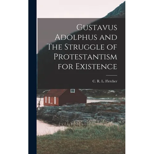 Gustavus Adolphus and The Struggle of Protestantism for Existence - Hardcover