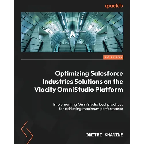 Optimizing Salesforce Industries Solutions on the Vlocity OmniStudio Platform: Implementing OmniStudio best practices for achieving maximum performanc - Paperback