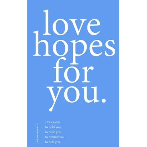 love hopes for you. III: 155 lessons to hold you. to push you. to remind you. to heal you. - Paperback