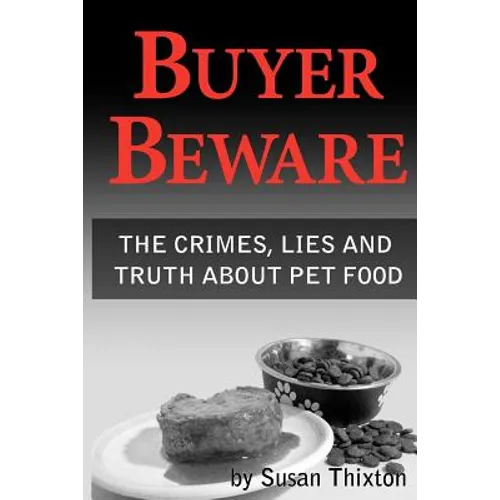 Buyer Beware: The crimes, lies and truth about pet food. - Paperback
