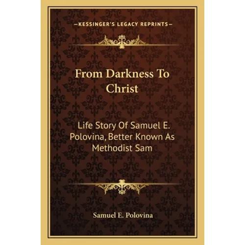 From Darkness To Christ: Life Story Of Samuel E. Polovina, Better Known As Methodist Sam - Paperback