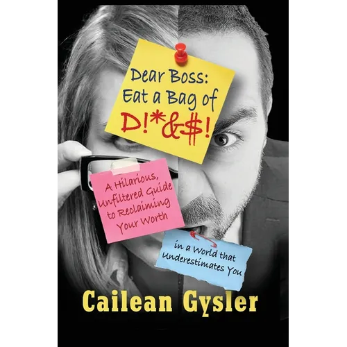 Dear Boss, Eat A Bag of D!*&$: A Hilarious, Unfiltered Guide to Reclaiming Your Worth in a World that Underestimates You