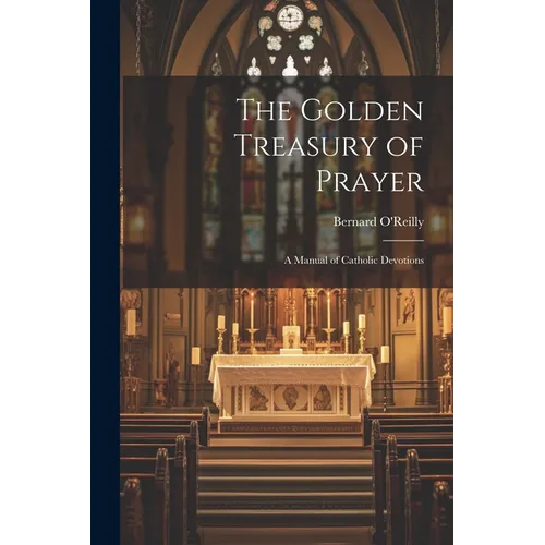 The Golden Treasury of Prayer: A Manual of Catholic Devotions - Paperback