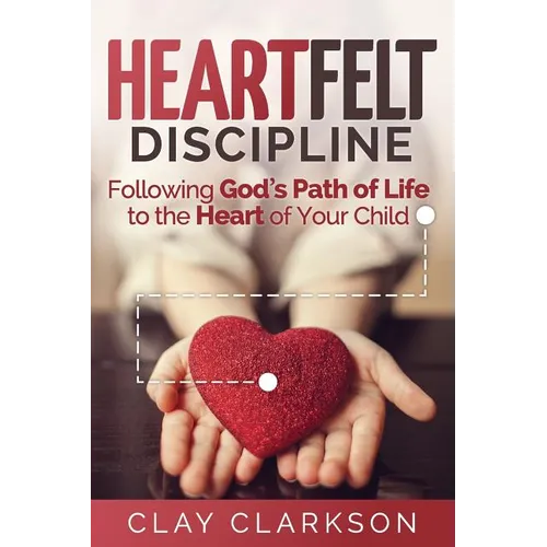 Heartfelt Discipline: Following God's Path of Life to the Heart of Your Child - Paperback
