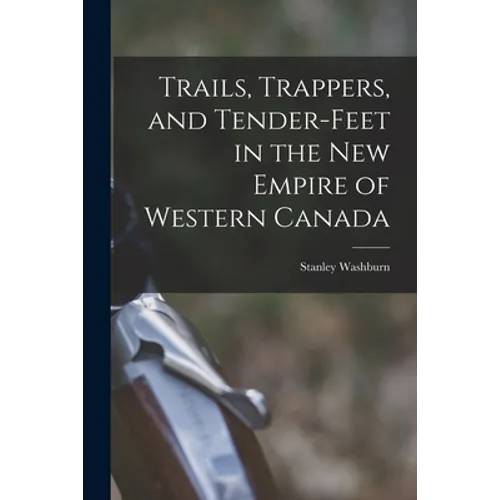 Trails, Trappers, and Tender-feet in the New Empire of Western Canada [microform] - Paperback