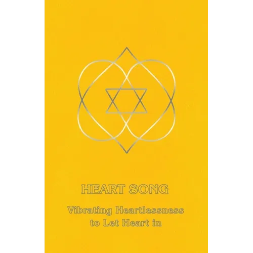 Heart Song: Vibrating Heartlessness to Let Heart In - Paperback