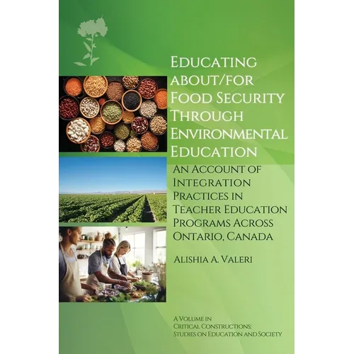 Educating About/For Food Security Through Environmental Education: An Account of Integration Practices in Teacher Education Programs Across Ontario, C - Hardcover