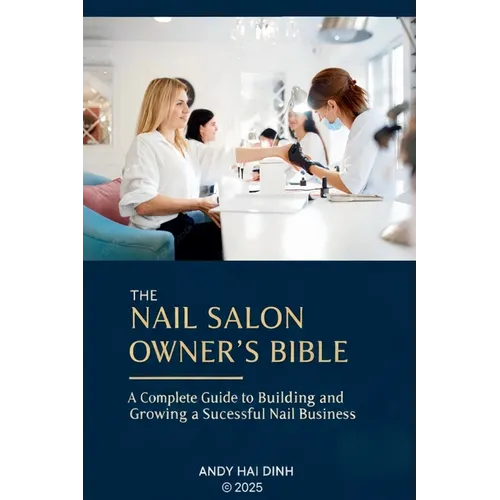 The Nail Sallon Owner's Bible: A Complete Guide to Building and Growing a Successful Nail Business - Paperback