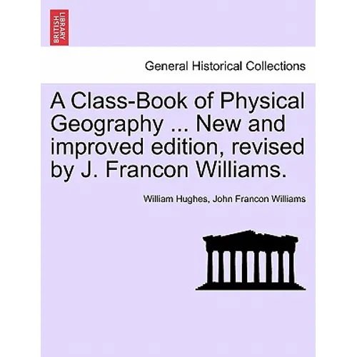 A Class-Book of Physical Geography ... New and Improved Edition, Revised by J. Francon Williams. - Paperback