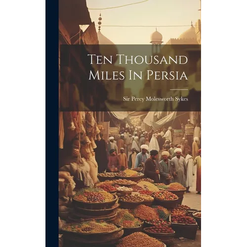 Ten Thousand Miles In Persia - Hardcover