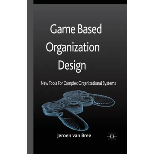 Game Based Organization Design: New Tools for Complex Organizational Systems - Paperback