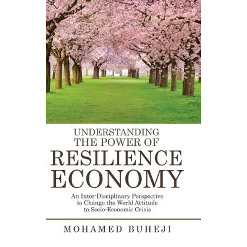 Understanding the Power of Resilience Economy: An Inter-Disciplinary Perspective to Change the World Attitude to Socio-Economic Crisis - Hardcover
