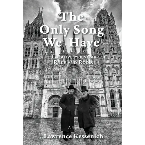 The Only Song We Have: The Creative Friendship Of Rilke And Rodin - Hardcover