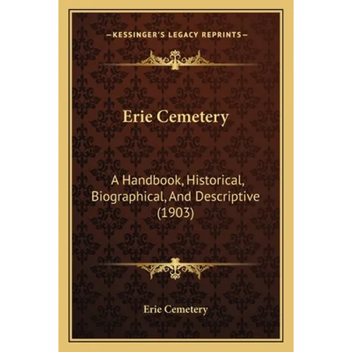 Erie Cemetery: A Handbook, Historical, Biographical, And Descriptive (1903) - Paperback