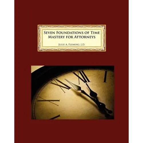 Seven Foundations of Time Mastery for Attorneys - Paperback