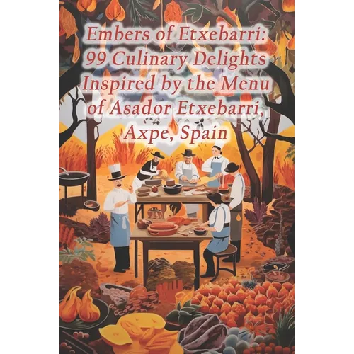 Embers of Etxebarri: 99 Culinary Delights Inspired by the Menu of Asador Etxebarri, Axpe, Spain - Paperback