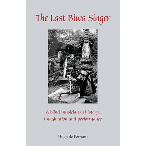 The Last Biwa Singer: A Blind Musician in History--Imagination and Performance - Paperback