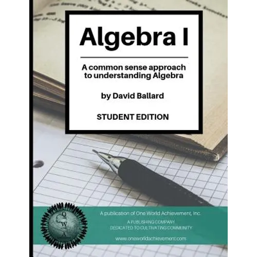 Algebra I (Student Edition): A common sense guide to understanding Algebra - Paperback