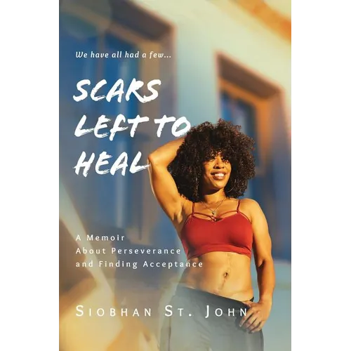 Scars Left To Heal: A Memoir About Perseverance and Finding Acceptance - Hardcover
