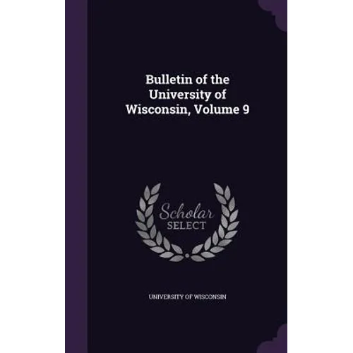 Bulletin of the University of Wisconsin, Volume 9 - Hardcover