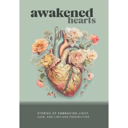 Awakened Hearts: Stories of Embracing Light, Love, and Limitless Possibilities - Hardcover