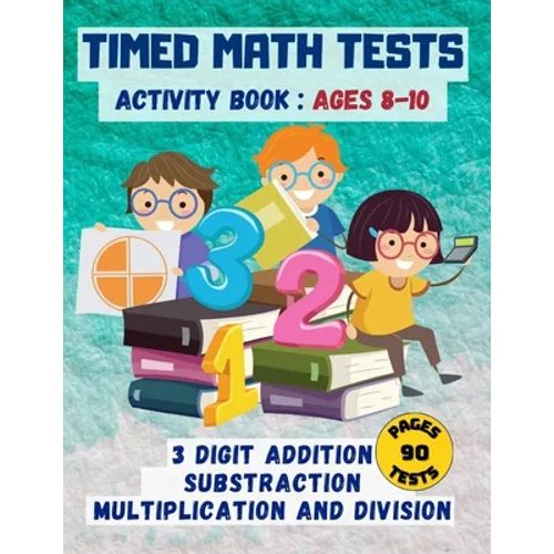 Timed math tests: Three-Digit Addition & Subtraction, Multiplication & Simple Division - Ages 8-10 - Paperback