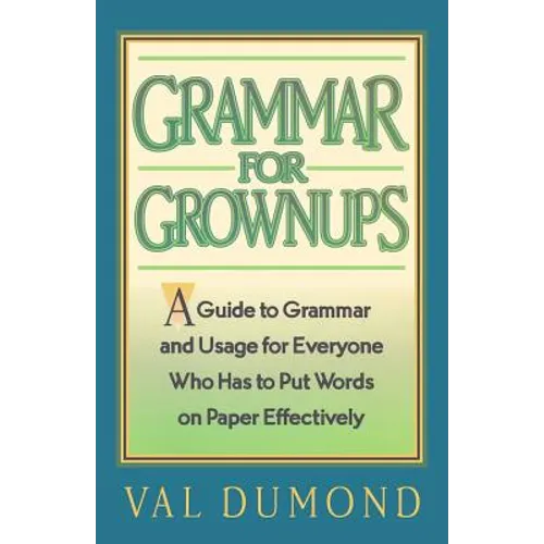 Grammar For Grownups: A Guide to Grammar and Usage for Everyone Who Has to Put Words on Paper Effectively - Paperback