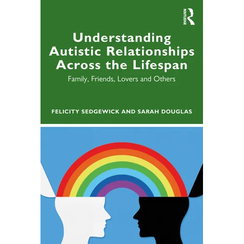 Understanding Autistic Relationships Across the Lifespan: Family, Friends, Lovers and Others - Paperback