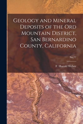 Geology and Mineral Deposits of the Ord Mountain District, San Bernardino County, California; No.77 - Paperback