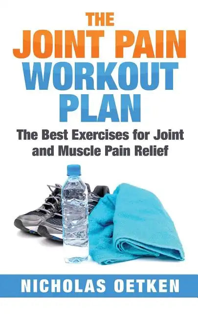 The Joint Pain Workout Plan: The Best Exercises for Joint and Muscle Pain Relief - Paperback