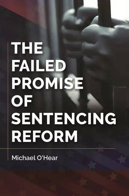The Failed Promise of Sentencing Reform - Hardcover