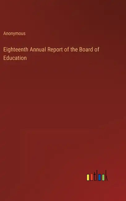 Eighteenth Annual Report of the Board of Education - Hardcover