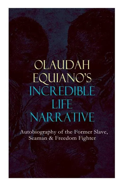 OLAUDAH EQUIANO'S INCREDIBLE LIFE NARRATIVE - Autobiography of the Former Slave, Seaman & Freedom Fighter: The Intriguing Memoir Which Influenced Ban - Paperback