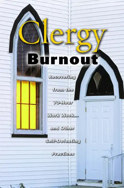 Clergy Burnout: Recovering from the 70-Hour Week...and Other Self-Defeating Practices - Paperback