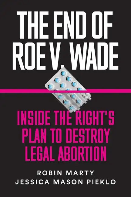 The End of Roe V. Wade: Inside the Right's Plan to Destroy Legal Abortion - Paperback