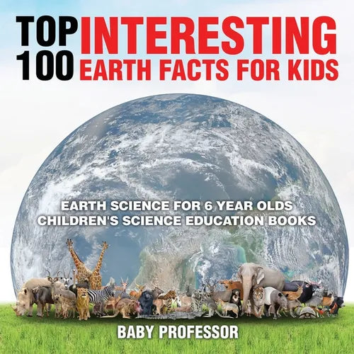 Top 100 Interesting Earth Facts for Kids - Earth Science for 6 Year Olds Children's Science Education Books - Paperback