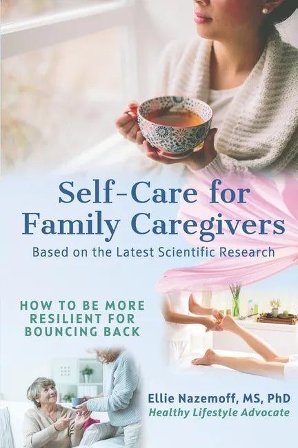 Self-Care for Family Caregivers: How to Be More Resilient for Bouncing Back - Paperback