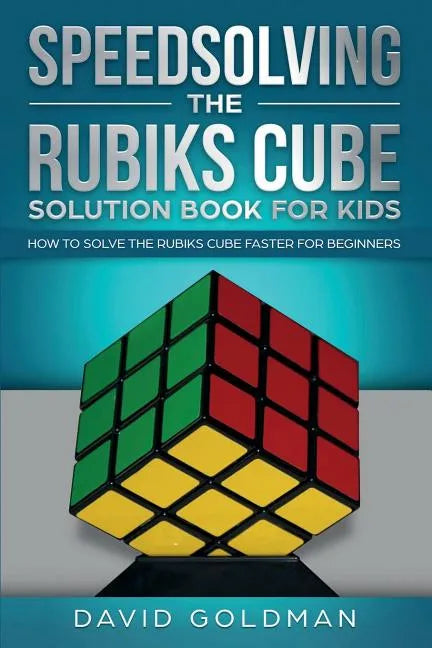 Speedsolving the Rubik's Cube Solution Book for Kids: How to Solve the Rubik's Cube Faster for Beginners - Paperback