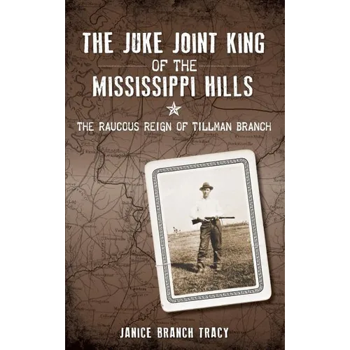The Juke Joint King of the Mississippi Hills: The Raucous Reign of Tillman Branch - Hardcover