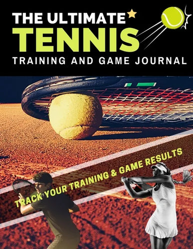 The Ultimate Tennis Training and Game Journal: Record and Track Your Training Game and Season Performance: Perfect for Kids and Teen's: 8.5 x 11-inch - Paperback